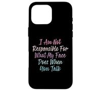 I Am Not Responsible For What My Face Does When You Talk Carcasa para iPhone 16 Pro Max