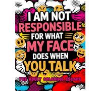 I Am Not Responsible for What My Face Does When You Talk: The Adult Coloring Escape