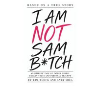 I AM NOT SAM B*TCH: An Heiress' Tale of Family Greed, Broken Trust and Personal Triumph