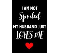 I AM NOT Spoiled MY HUSBAND JUST LOVES ME, MOTHER'S DAY Gifts From Husband, Funny Personalized Notebook From Husband to Wife.