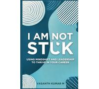 I am Not Stuck: Using Mindshift and Leadership to Thrive in Your Career