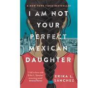 I Am Not Your Perfect Mexican Daughter | Erika. L. Sánchez