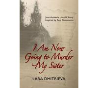 I Am Now Going to Murder My Sister: Jane Austen's Untold Story. Inspired by Real Documents.