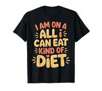 I Am On A All I Can Eat Kind of Diet Foodie Humor - Camiseta