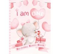 I Am One Birthday Guest Book: Party Sign-In Messages for 1-Year-Old Girl. Pink Elephant-Themed Memory Keepsake for Parents & Daughter.