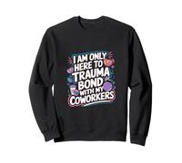 I Am Only Here To Trauma Bond With My Coworkers -------- Sudadera