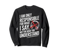 I Am Only Responsible For What I Say Not What You Understand Sudadera