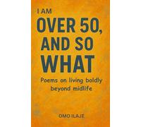 I Am Over 50, and So What: Poems on living boldly beyond midlife