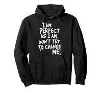 I am perfect as I am, Don't Try To Change ME! Sudadera con Capucha