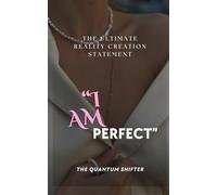 I AM PERFECT: The Ultimate Creation Statement (The Quantum Shifter Series)
