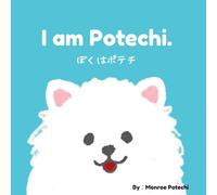 I am Potechi: A Bilingual Children's Book in English and Japanese: Learn Your First Japanese Words with a Fluffy Pomeranian (Potechi’s Daily Life)