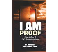 I Am Proof: Living Evidence Of God’s Extraordinary Power