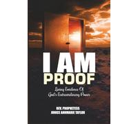 I Am Proof: Living Evidence Of God’s Extraordinary Power