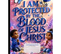 I Am Protected by the Blood of Jesus Christ Composition Notebook: Christian Wide Ruled Writing Book for Kids | 200 Pages | Perfect for School, Journaling, Notes, and Creative Writing