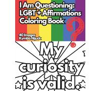 I Am Questioning: An LGBT+ Affirmation Coloring Book: 40 Uplifting Designs to Color for Pride and Self-Love