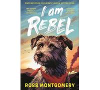 I Am Rebel: The award-winning must-read animal adventure story everyone’s talking about - a heartfelt tale of one dog’s mission to save his human for ... Waterstones Children’s Book of the Year 2024