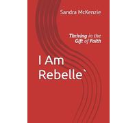 I Am Rebelle`: Thriving in the Gift of Faith