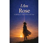 I Am Rose: A Celebration of a Mother Written in Her Name