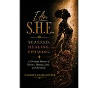 I Am S.H.E.: Scarred. Healing. Evolving. A Christian Memoir of Trauma, Identity, Love, and Becoming