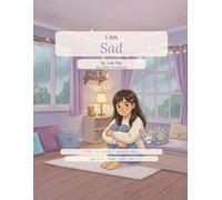 I Am Sad: The I Am Series, Book 3 • A story about sitting with sadness, honouring what hurts, and discovering that sad does not stay forever.