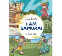 I Am Samurai: Cute & Chibit Coloring Book Featuring 30 Adorable Japanese Warrior Adventures for Kids & Adults (I AM COLORING SERIES)