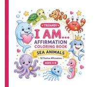 I Am Sea Animals Affirmation Coloring Book for Kids Ages 4-8: Bold and Easy Positive Affirmations with Cute Ocean Friends to Build Confidence, ... (TRIXANDY I AM Affirmation Series for Kids)