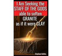 I Am Seeking the STAFF OF THE GODS able to soften GRANITE as if it were CLAY