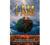 I Am: Sixteen powerful ‘I AM’ statements taken from the Bible and how they relate to us in our everyday