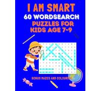 I AM SMART 60 WORD SEARCH PUZZLES FOR KIDS AGE 7-9: PERFECT FOR KIDS TO IMPROVE THEIR VOCABULARY, SHARPEN LOGIC AND HAVE HOURS OF EDUCATIONAL FUN!