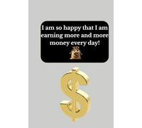 I am so happy that I am earning more and more money every day!: Positive Affirmation, Motivational and Inspirational Notebook