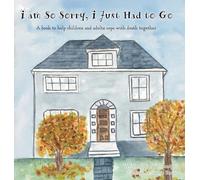 I am So Sorry, I Just Had to Go: A book to help children and adults cope with death together