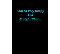 I Am So Very Happy And Grateful That...: Notebook of Gratitude