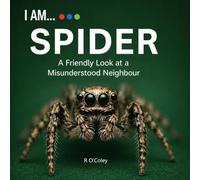 I AM... SPIDER: A Friendly Look at a Misunderstood Neighbour (“I Am …” Nature Neighbours)