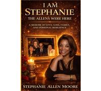 I AM STEPHANIE The Allens Were Here: A Memoir of Love, Loss, Family, and Personal Resilience