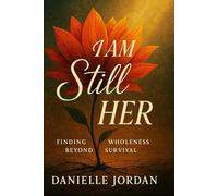 I AM Still HER: Finding Wholeness Beyond Survival