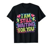 I Am Still Waiting For You Love Phase Romance |- Camiseta