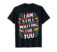 I Am Still Waiting For You Romance de la Fase de Amor |- Camiseta