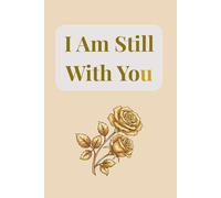I Am Still With You: A Gentle Guided Journal to Leave Love, Comfort, and Reassuring Messages for Your Children, Partner, or Grandchildren