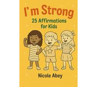 I Am Strong : 25 Affirmations for Kids: Positive Daily Affirmations to Help Kids Feel Brave, Happy, and Loved, For Ages 4 - 9