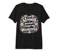 I Am Strong Because I Know My Weakness Fortaleza - Camiseta Premium