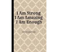 I Am Strong I Am Amazing I Am Enough: Great Inspirational And Motivational Notebook To Write In | Cool Notebook- Journal For Work | Appreciation Gift ... (It's Me, Your Motivation - elegant series)