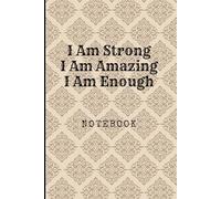 I Am Strong I Am Amazing I Am Enough: Great Inspirational And Motivational Notebook To Write In | Cool Notebook- Journal For Work | Appreciation Gift ... (It's Me, Your Motivation - elegant series)