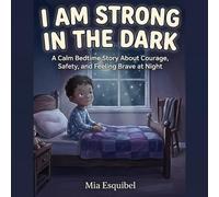 I Am Strong in the Dark: A children's bedtime story that helps kids overcome fear, build confidence, and feel safe in the dark