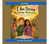I Am Strong: My Feelings, My Boundaries: A Story About Feelings, Boundaries, and Recognizing Manipulation (I Am: The Child Safety Series)