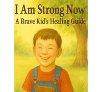 I AM STRONG NOW: A Brave Kid's Healing Guide (boy) (I AM (boys))