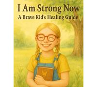 I AM STRONG NOW: A Brave Kid's Healing Guide (I AM ( girl))
