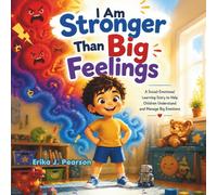 I Am Stronger Than Big Feelings: A Social-Emotional Learning Story to Help Children Understand and Manage Big Emotions (The Stronger Than Series - Book 4)