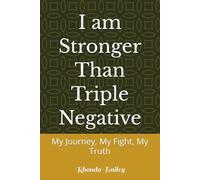 I am Stronger Than Triple Negative: My Journey, My Fight, My Truth