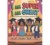 I Am Super I Am Great: A Coloring Activity Book of Confidence, Motivation, and Fun