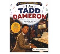 I Am Tadd Dameron (History's Hidden Stars): The Inspiring Story of the Jazz Composer Who Filled the World with Beautiful Melodies